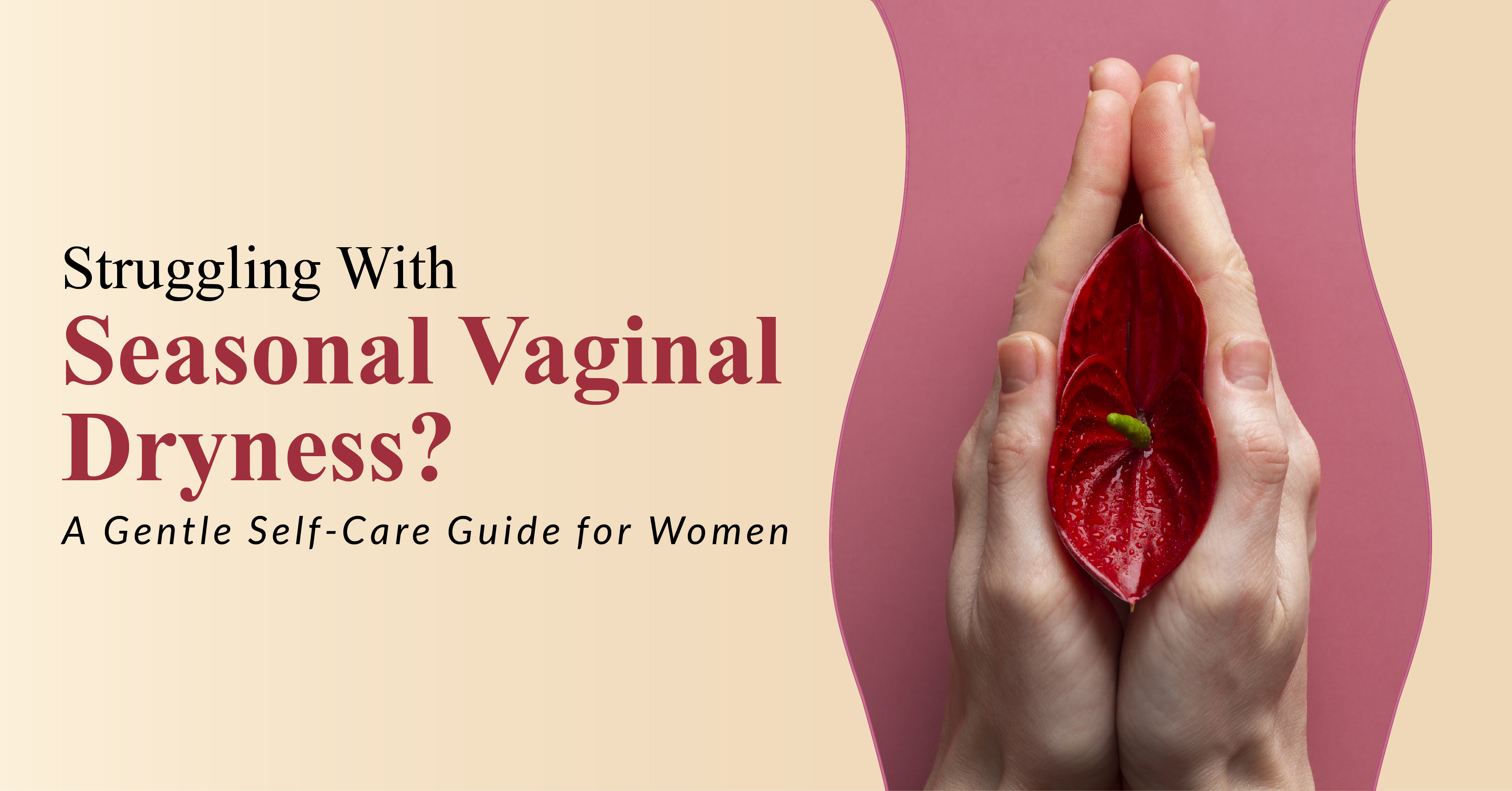 Struggling With Seasonal Vaginal Dryness? A Gentle Self-Care Guide for Women